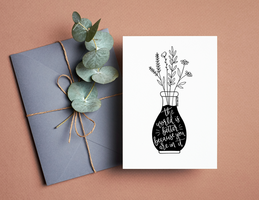 The World is Better Because You Are In It | Blank Calligraphy Greeting Card