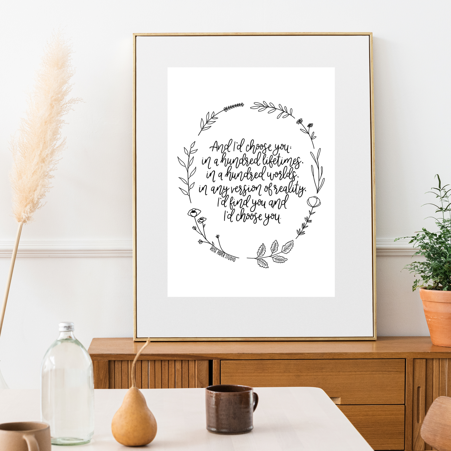 And I'd Choose You; in a Hundred Lifetimes, in a Hundred Worlds, in any Version of Reality, I'd Find You and Choose You | Modern Calligraphy Quote Print