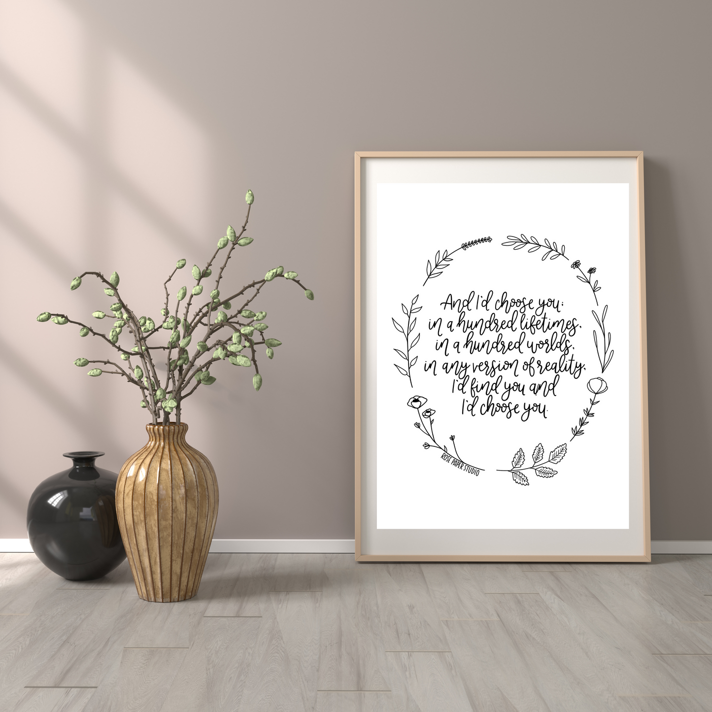 And I'd Choose You; in a Hundred Lifetimes, in a Hundred Worlds, in any Version of Reality, I'd Find You and Choose You | Modern Calligraphy Quote Print