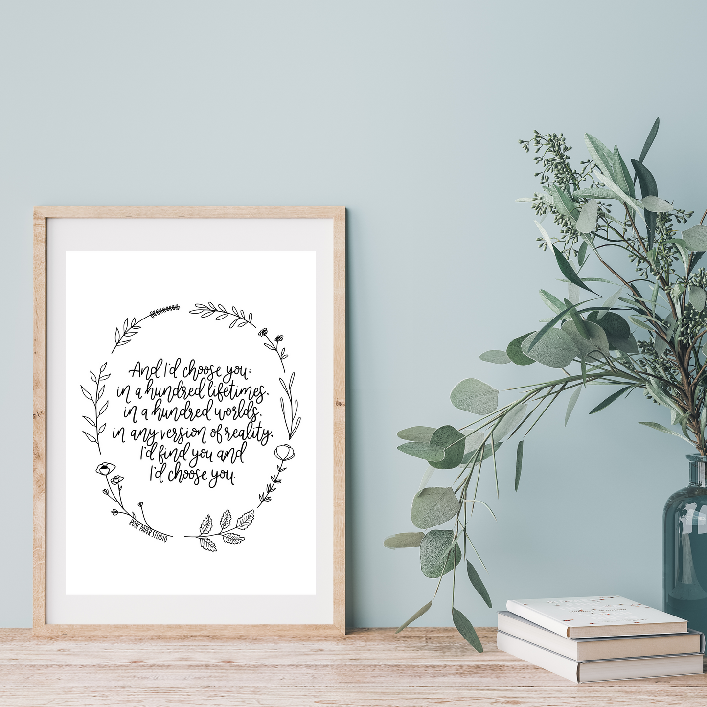 And I'd Choose You; in a Hundred Lifetimes, in a Hundred Worlds, in any Version of Reality, I'd Find You and Choose You | Modern Calligraphy Quote Print