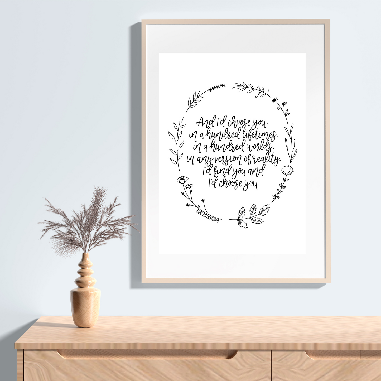 And I'd Choose You; in a Hundred Lifetimes, in a Hundred Worlds, in any Version of Reality, I'd Find You and Choose You | Modern Calligraphy Quote Print