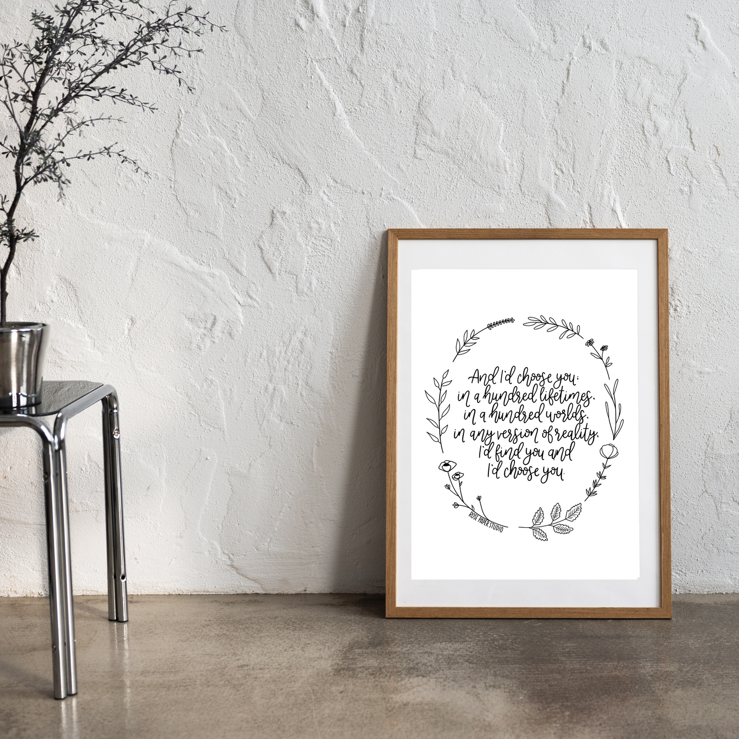 And I'd Choose You; in a Hundred Lifetimes, in a Hundred Worlds, in any Version of Reality, I'd Find You and Choose You | Modern Calligraphy Quote Print