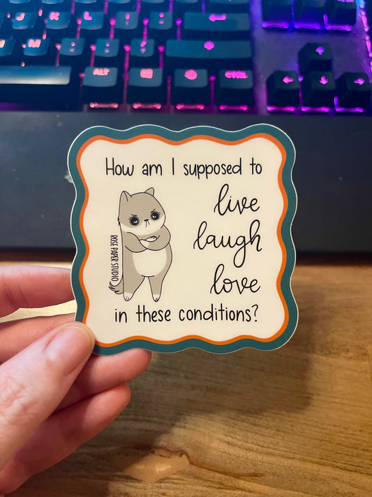 How Am I Supposed to Live Laugh Love In These Conditions? Sticker
