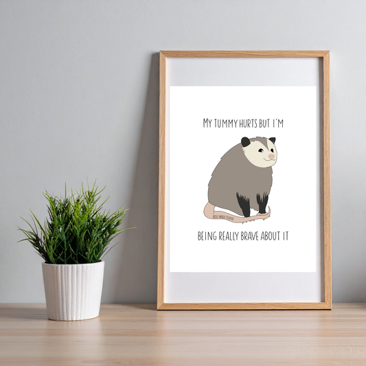 My Tummy Hurts But I'm Being Really Brave About It | Oscar the Opossum | Art Print
